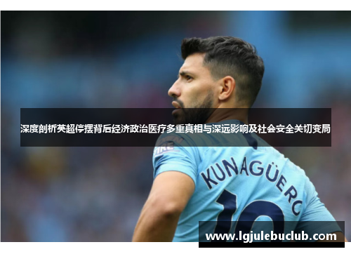 深度剖析英超停摆背后经济政治医疗多重真相与深远影响及社会安全关切变局 深度剖析英超停摆背后经济政治医疗多重真相与深远影响及社会安全关切变局