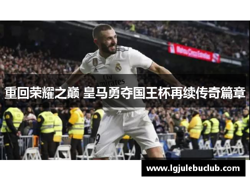 重回荣耀之巅 皇马勇夺国王杯再续传奇篇章 重回荣耀之巅 皇马勇夺国王杯再续传奇篇章