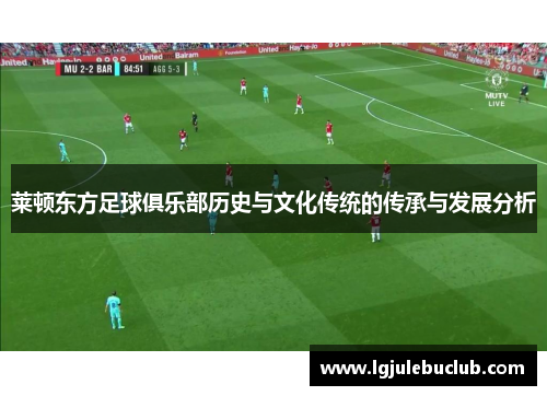 莱顿东方足球俱乐部历史与文化传统的传承与发展分析 莱顿东方足球俱乐部历史与文化传统的传承与发展分析