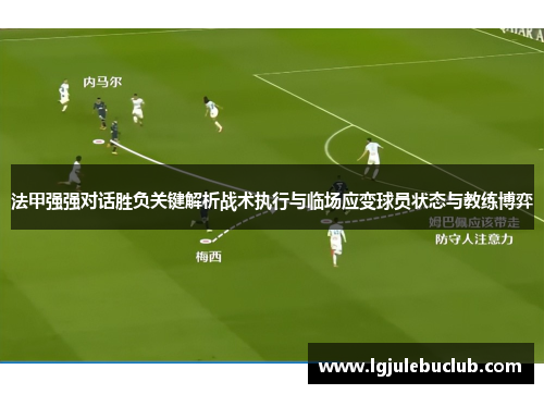 法甲强强对话胜负关键解析战术执行与临场应变球员状态与教练博弈 法甲强强对话胜负关键解析战术执行与临场应变球员状态与教练博弈